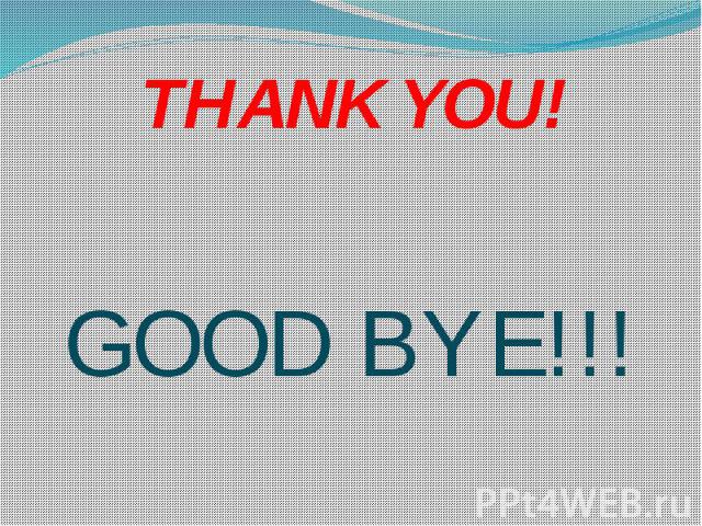 THANK YOU! GOOD BYE!!!