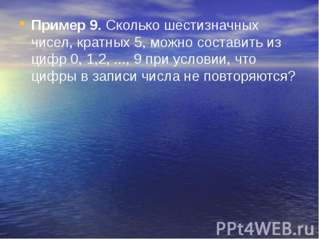 Пример 9. Сколько шестизначных чисел, кратных 5, можно составить из цифр 0, 1,2, ..., 9 при условии, что цифры в записи числа не повторяются? Пример 9. Сколько шестизначных чисел, кратных 5, можно составить из цифр 0, 1,2, ..., 9 при условии, что ци…