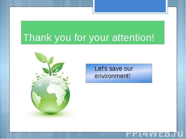 Thank you for your attention! Let's save our environment!