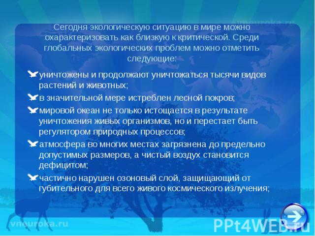 уничтожены и продолжают уничтожаться тысячи видов растений и животных; уничтожены и продолжают уничтожаться тысячи видов растений и животных; в значительной мере истреблен лесной покров; мировой океан не только истощается в результате уничтожения жи…