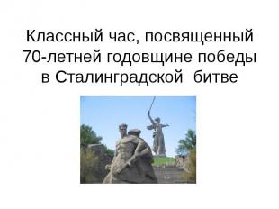 Классный час, посвященный 70-летней годовщине победы в Сталинградской битве