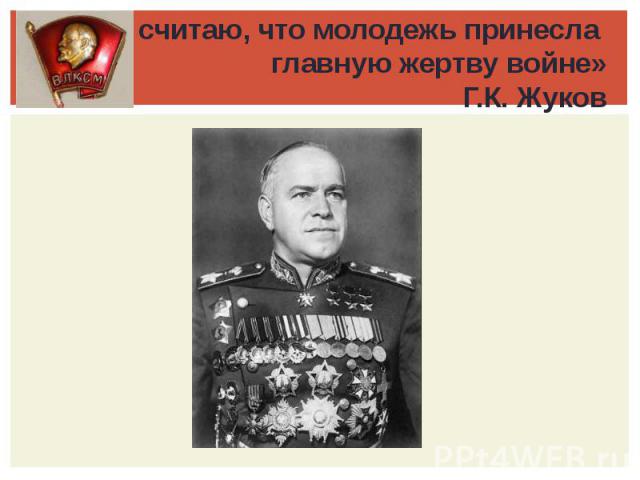 «Я считаю, что молодежь принесла главную жертву войне» Г.К. Жуков