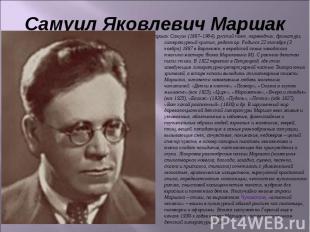 Самуил Яковлевич Маршак Маршак Самуил (1887–1964), русский поэт, переводчик, дра