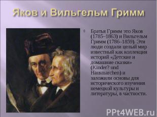 Братья Гримм это Яков (1785–1863) и Вильгельм Гримм (1786–1859). Эти люди создал