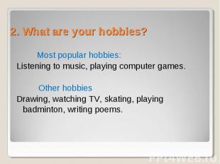 Most popular hobbies: Listening to music, playing computer games. Other hobbies