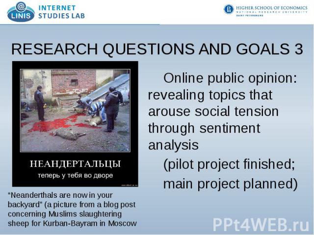 RESEARCH QUESTIONS AND GOALS 3 Online public opinion: revealing topics that arouse social tension through sentiment analysis (pilot project finished; main project planned)