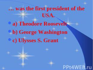 … was the first president of the USA. … was the first president of the USA. a) T