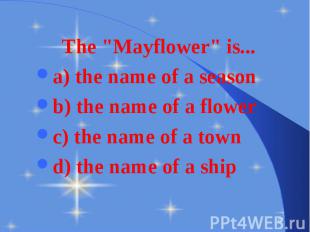 The &quot;Mayflower&quot; is... The &quot;Mayflower&quot; is... a) the name of a