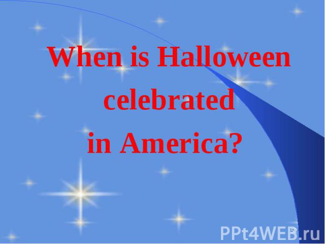 When is Halloween When is Halloween celebrated in America?