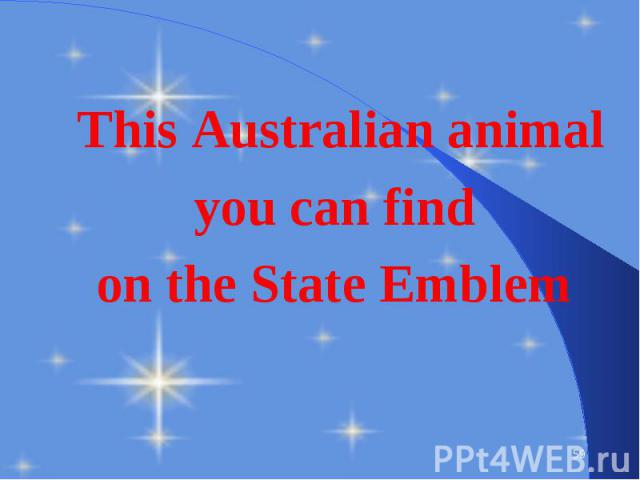 This Australian animal This Australian animal you can find on the State Emblem