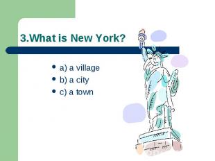 3.What is New York? a) a village b) a city c) a town