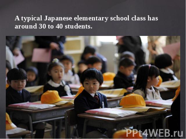 A typical Japanese elementary school class has around 30 to 40 students.