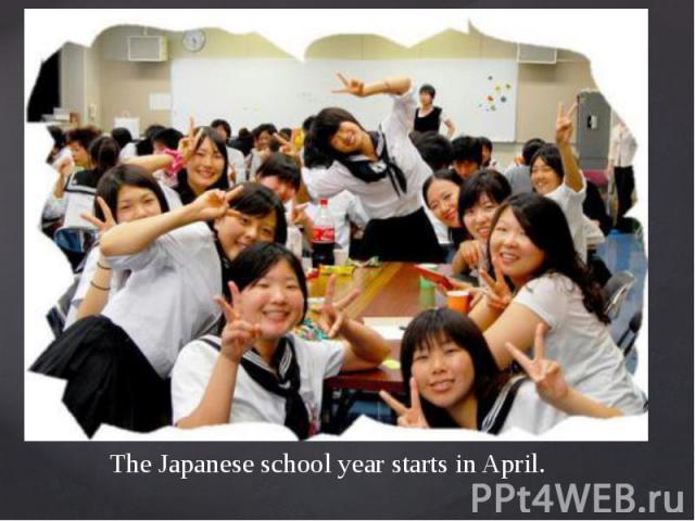 The Japanese school year starts in April.