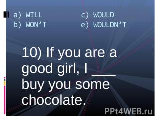 10) If you are a good girl, I ___ buy you some chocolate. 10) If you are a good