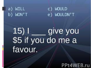 15) I ___ give you $5 if you do me a favour. 15) I ___ give you $5 if you do me