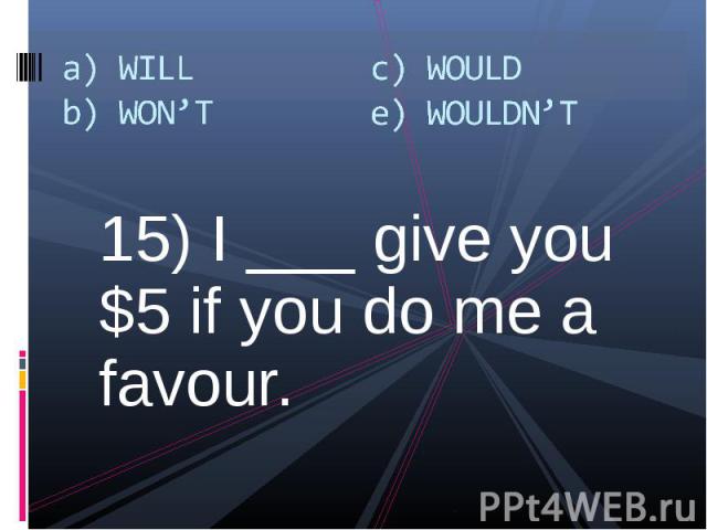 15) I ___ give you $5 if you do me a favour. 15) I ___ give you $5 if you do me a favour.