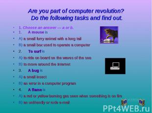 Are you part of computer revolution? Do the following tasks and find out. 1. Cho