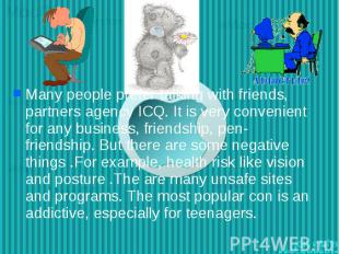 Many people prefer talking with friends, partners agency ICQ. It is very conveni