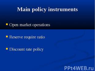Main policy instruments Open market operations Reserve require ratio Discount ra