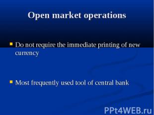 Open market operations Do not require the immediate printing of new currency Mos