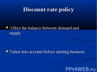 Discount rate policy Affect the balance between demand and supply Taken into acc