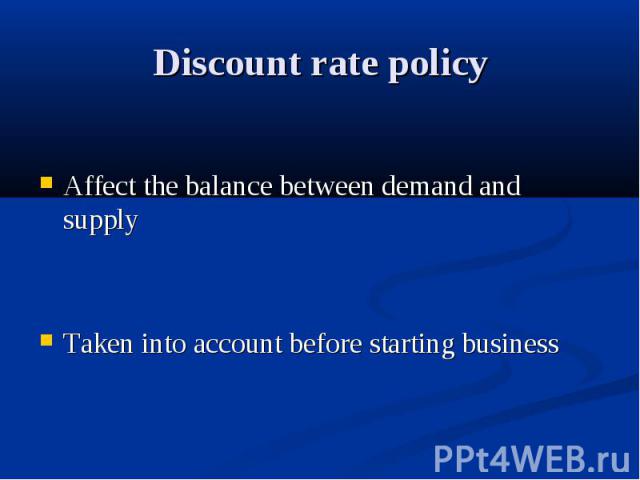 Discount rate policy Affect the balance between demand and supply Taken into account before starting business