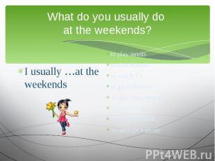 What do you usually do at the weekends? I usually …at the weekends