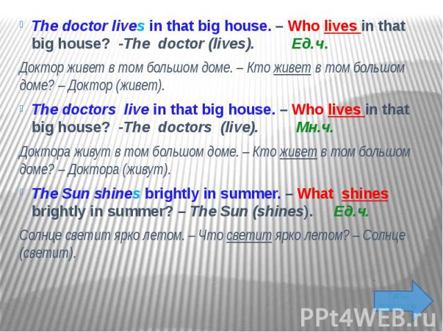 The doctor lives in that big house. – Who lives in that big house? -The doctor (lives). Ед.ч. Доктор живет в том большом доме. – Кто живет в том большом доме? – Доктор (живет).  The doctors live in that big house. – Who lives in that big house?…