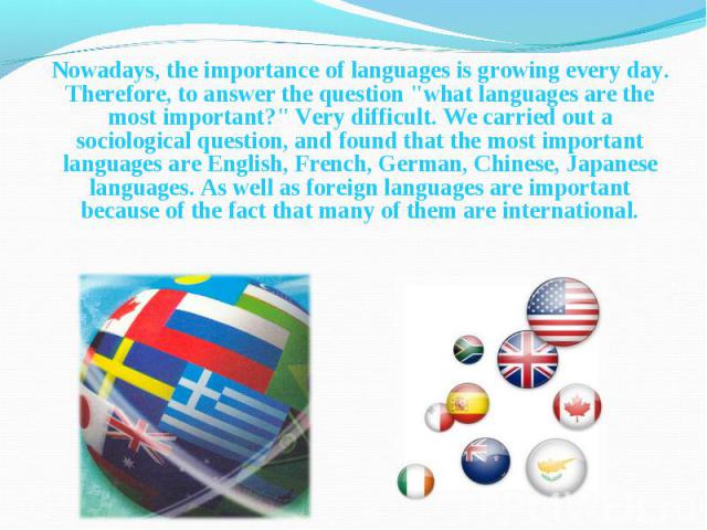 Nowadays, the importance of languages is growing every day. Therefore, to answer the question "what languages are the most important?" Very difficult. We carried out a sociological question, and found that the most important languages are …