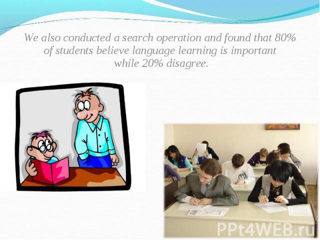 We also conducted a search operation and found that 80% of students believe language learning is important  while 20% disagree. We also conducted a search operation and found that 80% of students believe language learning is important  whi…