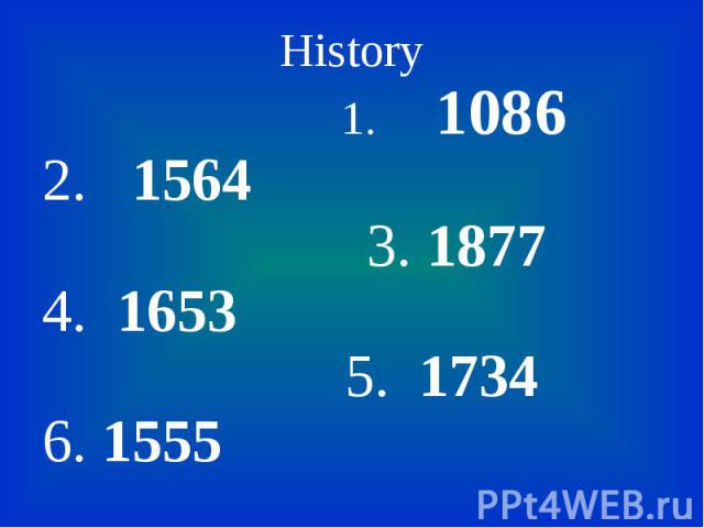 History History 1. 1086 2. 1564 3. 1877 4. 1653 5. 1734 6. 1555