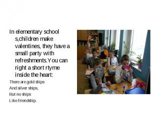 In elementary school s,children make valentines, they have a small party with re