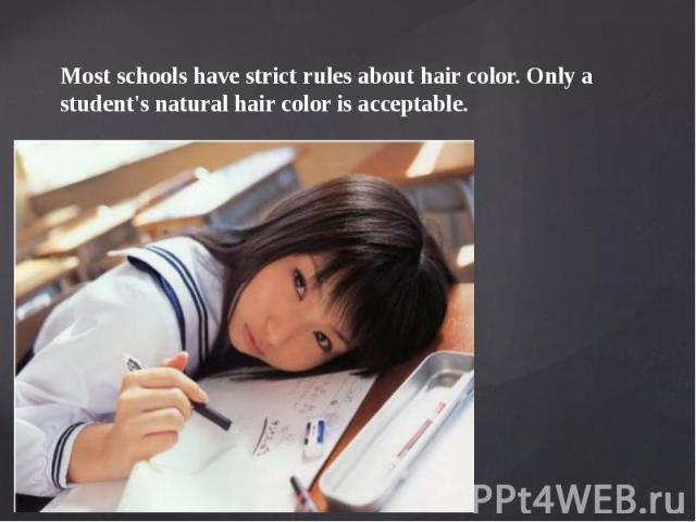 Most schools have strict rules about hair color. Only a student's natural hair color is acceptable.