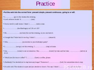 Practice Put the verb into the correct form: present simple, present continuous,