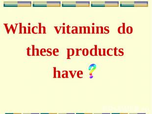 Which vitamins do Which vitamins do these products have