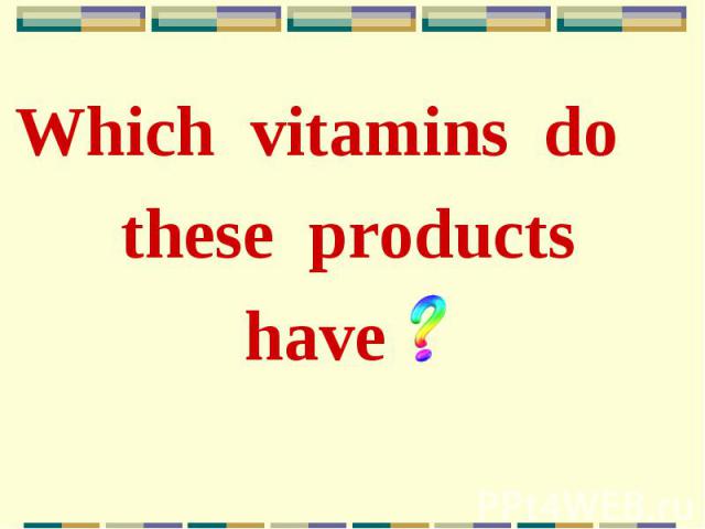 Which vitamins do Which vitamins do these products have