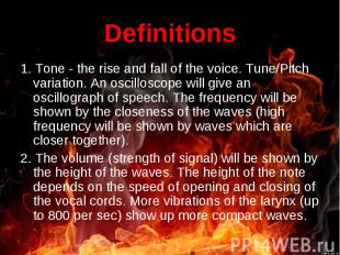 1. Tone - the rise and fall of the voice. Tune/Pitch variation. An oscilloscope