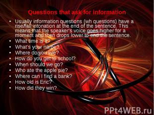Questions that ask for information Questions that ask for information Usually in