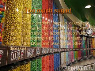 Soft drinks, cordials, biscuits, cakes and lollies all have loads of sugar. That