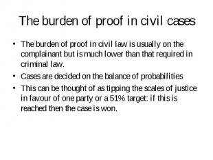 The burden of proof in civil law is usually on the complainant but is much lower