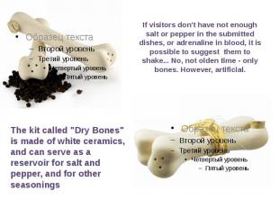 The kit called &quot;Dry Bones&quot; is made of white ceramics, and can serve as
