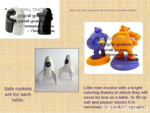 Black and white, pepper and salt, so different, but always together! Little men involve with a bright coloring thanks to which they will never be lost on a table. To fill up salt and pepper stocks it is necessary to "unstick" a plaster.