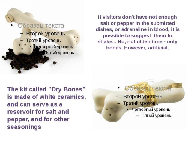 The kit called "Dry Bones" is made of white ceramics, and can serve as a reservoir for salt and pepper, and for other seasonings The kit called "Dry Bones" is made of white ceramics, and can serve as a reservoir for salt and pepp…