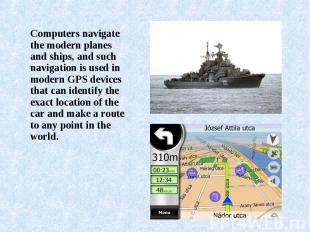 Computers navigate the modern planes and ships, and such navigation is used in m