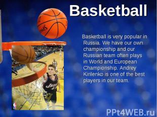 Basketball is very popular in Russia. We have our own championship and our Russi