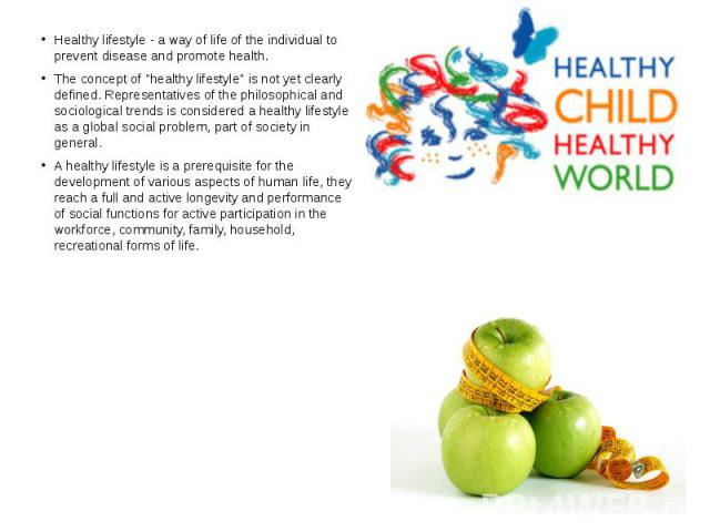Healthy lifestyle - a way of life of the individual to prevent disease and promote health. Healthy lifestyle - a way of life of the individual to prevent disease and promote health. The concept of "healthy lifestyle" is not yet clearly def…