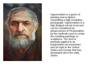 Hyperrealism is a genre of painting and sculpture resembling a high-resolution p