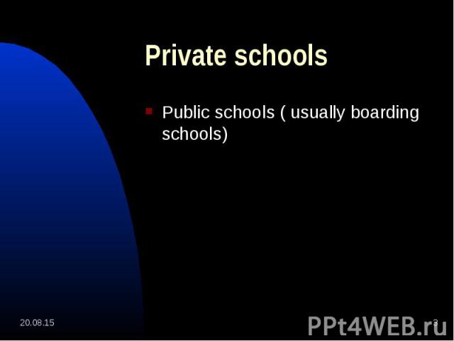 Public schools ( usually boarding schools) Public schools ( usually boarding schools)