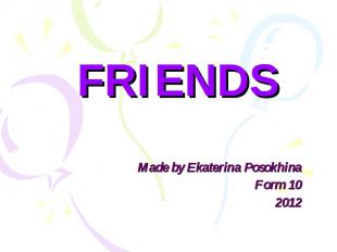 FRIENDS Made by Ekaterina Posokhina Form 10 2012
