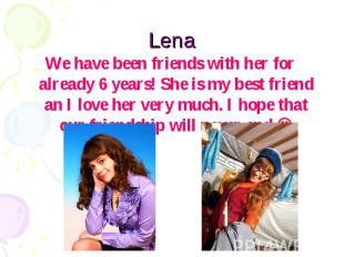 Lena We have been friends with her for already 6 years! She is my best friend an